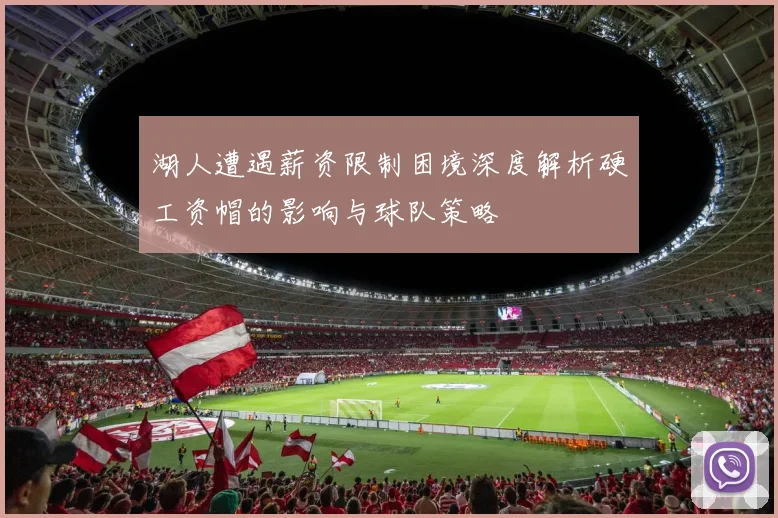 湖人遭遇薪资限制困境深度解析硬工资帽的影响与球队策略